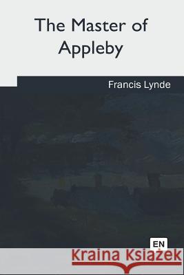 The Master of Appleby Francis Lynde 9781717280183