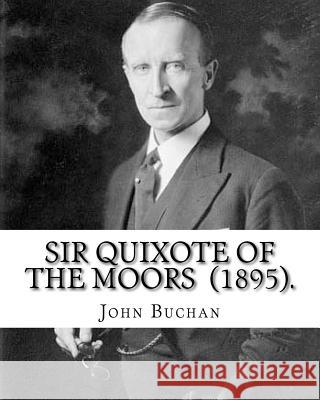 Sir Quixote of the Moors (1895). By: John Buchan: Novel, Frontispiece By: W. C. Greenough (1856-1898) Greenough, W. C. 9781717281197 Createspace Independent Publishing Platform