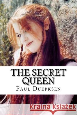 The Secret Queen: The Girl No One Knew Paul Duerksen 9781717283870 Createspace Independent Publishing Platform