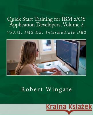 Quick Start Training for IBM Z/OS Application Developers, Volume 2 Robert Wingate 9781717284594 