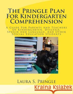 The Pringle Plan for Kindergarten Comprehension: A Guide for Parents and Teachers of Kindergarten, Dyslexia, Speech and Language, and Other Special Ed Laura S. Pringle 9781717287403 Createspace Independent Publishing Platform