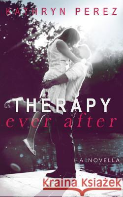 THERAPY Ever After: a novella Perez, Kathryn 9781717288394 Createspace Independent Publishing Platform
