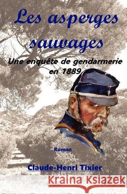 Les asperges sauvages: Une enquete de gendarmerie en 1889 Tixier, Claude-Henri 9781717298911 Createspace Independent Publishing Platform