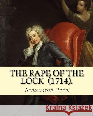 The Rape of the Lock (1714). By: Alexander Pope: Canto I. II. III. IV. V. (The SECOND EDITION). Pope, Alexander 9781717299314