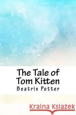 The Tale of Tom Kitten Beatrix Potter 9781717299857 Createspace Independent Publishing Platform