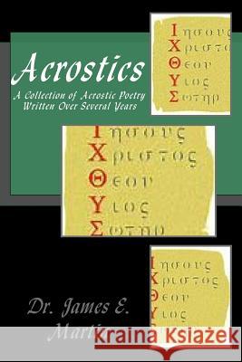 Acrostics: A Collection of Acrostic Poetry Written Over Several Years Dr James E. Martin 9781717300966 Createspace Independent Publishing Platform