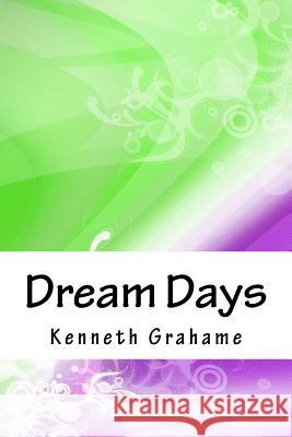 Dream Days Kenneth Grahame 9781717302243 Createspace Independent Publishing Platform