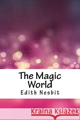 The Magic World Edith Nesbit 9781717302342