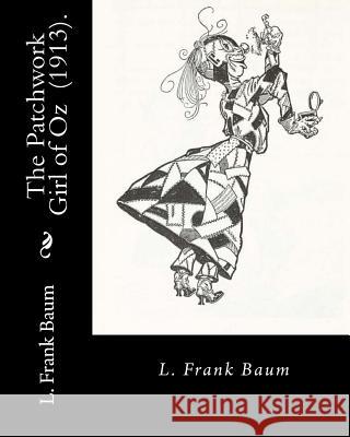 The Patchwork Girl of Oz (1913). By: L. Frank Baum: Children's novel Baum, L. Frank 9781717303240