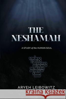 The Neshamah: A Study of the Human Soul Aryeh Leibowitz 9781717303264