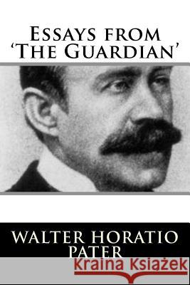 Essays from 'The Guardian' Pater, Walter Horatio 9781717303325 Createspace Independent Publishing Platform