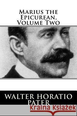 Marius the Epicurean, Volume Two Walter Horatio Pater 9781717303370 Createspace Independent Publishing Platform