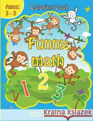 Coloring Book with Funny Math: Coloring Book with Numbers, Animals, Fruits for Kids Ages 3-5 Funny Calculation, Early Learning Drawing, Addition and Allie W. Gartman 9781717307880 Createspace Independent Publishing Platform