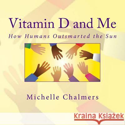 Vitamin D and Me How Humans Outsmarted the Sun Michelle Chalmers 9781717308740