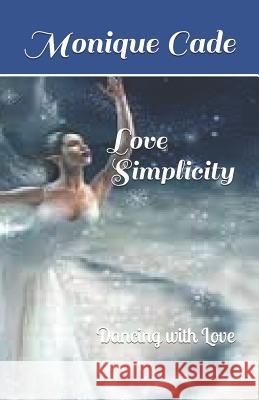 Love Simplicity: Dancing with Love Monique L. Cade 9781717310972 Createspace Independent Publishing Platform