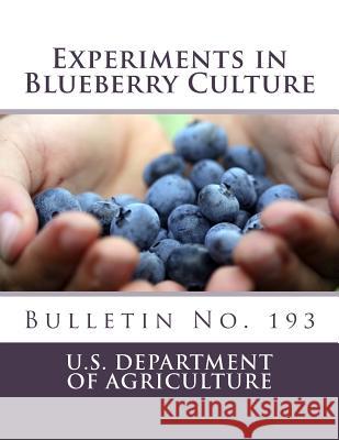 Experiments in Blueberry Culture: Bulletin No. 193 U. S. Department of Agriculture          Frederick V. Coville Roger Chambers 9781717311559 Createspace Independent Publishing Platform