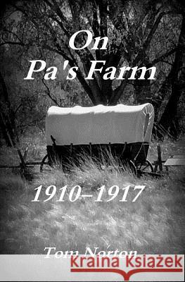 On Pa's Farm 1910-1917 Tom Norton 9781717313065 Createspace Independent Publishing Platform