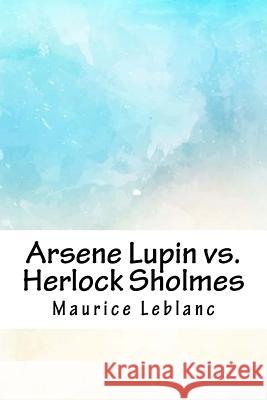 Arsene Lupin vs. Herlock Sholmes Maurice LeBlanc 9781717314727 Createspace Independent Publishing Platform