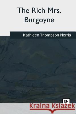 The Rich Mrs. Burgoyne Kathleen Thompson Norris 9781717314796 Createspace Independent Publishing Platform