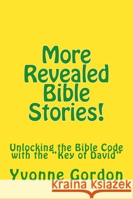 More Revealed Bible Stories!: Unlocking the Bible Code with the 