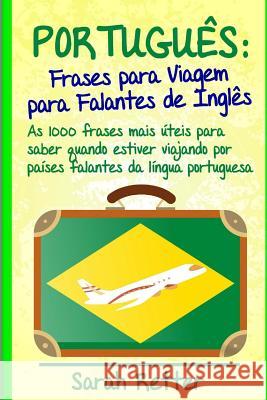 Portugues: Frases para Viagem para Falantes de Ingles: As 1000 frases mais úteis para saber quando estiver viajando por países fa Retter, Sarah 9781717318855 Createspace Independent Publishing Platform