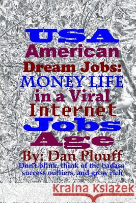 USA American dream jobs: Money life in a viral internet jobs age Plouff, Dan 9781717319562 Createspace Independent Publishing Platform