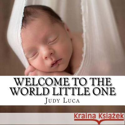 Welcome to the World Little One Judy Luca 9781717320049 Createspace Independent Publishing Platform