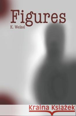 Figures: A Short Script K Weikel 9781717320469 Createspace Independent Publishing Platform