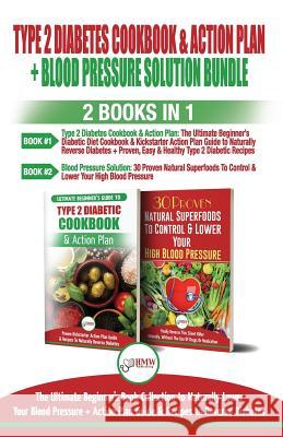 Type 2 Diabetes Cookbook and Action Plan & Blood Pressure Solution - 2 Books in 1 Bundle: Ultimate Beginner's Book Collection to Naturally Lower Your Hmw Publishing 9781717321121
