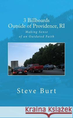 3 Billboards Outside of Providence, RI: Making Sense of an Outdated Faith Burt, Steve 9781717321183 Createspace Independent Publishing Platform