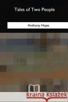 Tales of Two People Anthony Hope 9781717324160 Createspace Independent Publishing Platform