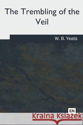 The Trembling of the Veil W. B. Yeats 9781717325921