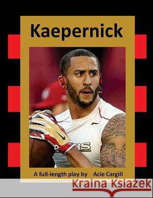 Kaepernick: A Full-Length Play Acie Cargill 9781717326645