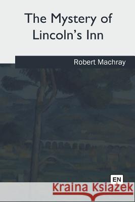 The Mystery of Lincoln's Inn Robert Machray 9781717326652 Createspace Independent Publishing Platform