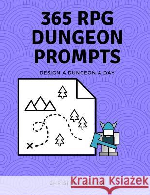 365 RPG Dungeon Prompts: Design a Dungeon a Day Christina Routon 9781717327246 Createspace Independent Publishing Platform