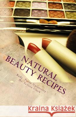 Natural Beauty Recipes: Make Makeup In Your Kitchen Clark, Felicia 9781717327451 Createspace Independent Publishing Platform