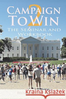 Campaign To Win 2: The Seminar and Workbook Nelson Ph. D., Brent 9781717328762 Createspace Independent Publishing Platform