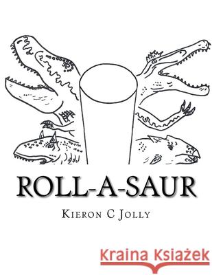 Roll-A-Saur: The Greatest Dinosaur Toilet Roll Craft...you've ever seen! Kieron C. Jolly 9781717329417 Createspace Independent Publishing Platform