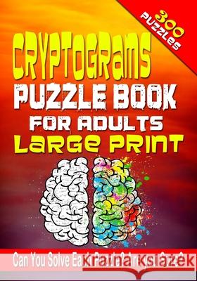 Cryptograms Puzzle Book for Adults LARGE PRINT: 300 Cryptogram Puzzles to Improve and Exercise your Brain! Word Puzzle Book for Adults. Jenifer Thorson 9781717330758