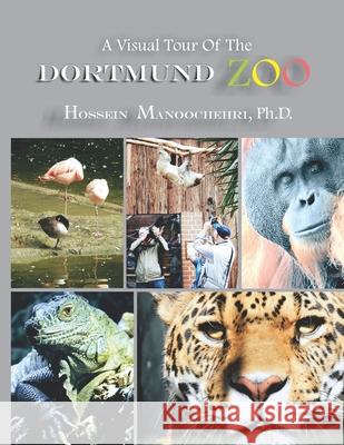 Dortmund Zoo: A Visual Tour Of The- Hossein Manoochehri, PH D 9781717333278 Createspace Independent Publishing Platform