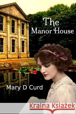 The Manor House Mrs Mary D. Curd Mr Matt Ewens 9781717334459 Createspace Independent Publishing Platform