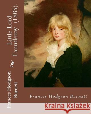 Little Lord Fauntleroy (1885). By: Frances Hodgson Burnett: Children's novel Burnett, Frances Hodgson 9781717335234