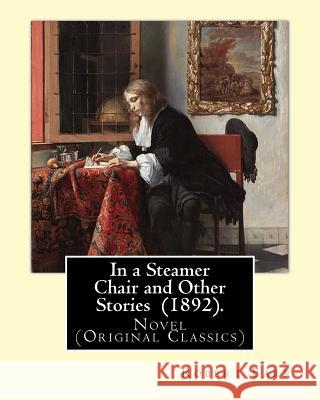 In a Steamer Chair and Other Stories (1892). By: Robert Barr: Novel (Original Classics) Barr, Robert 9781717337122