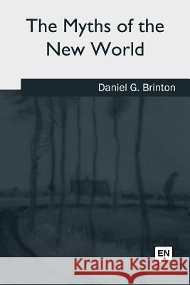 The Myths of the New World Daniel G. Brinton 9781717339331 Createspace Independent Publishing Platform