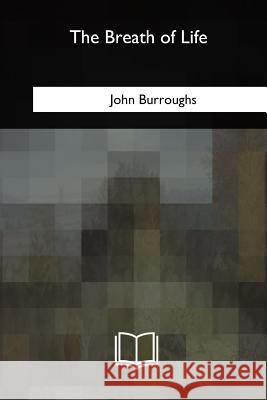 The Breath of Life John Burroughs 9781717339492 Createspace Independent Publishing Platform