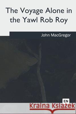 The Voyage Alone in the Yawl Rob Roy John MacGregor 9781717340580 Createspace Independent Publishing Platform