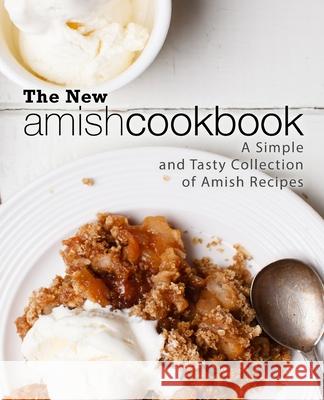 The New Amish Cookbook: A Simple and Tasty Collection of Amish Recipes Booksumo Press 9781717340870 Createspace Independent Publishing Platform