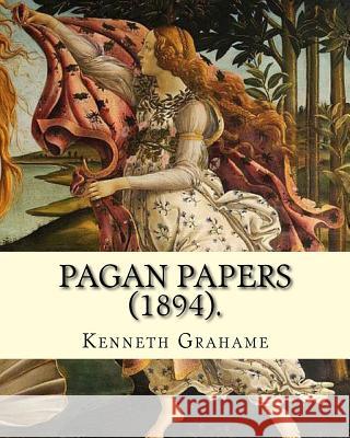 Pagan Papers (1894). By: Kenneth Grahame: (World's classic's) Grahame, Kenneth 9781717341686 Createspace Independent Publishing Platform