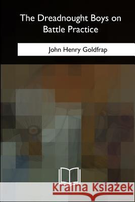 The Dreadnought Boys on Battle Practice John Henry Goldfrap 9781717342171 Createspace Independent Publishing Platform