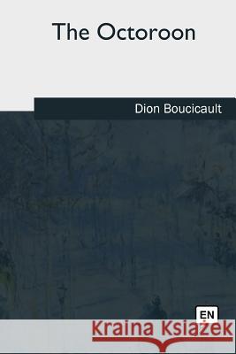 The Octoroon Dion Boucicault 9781717342256 Createspace Independent Publishing Platform